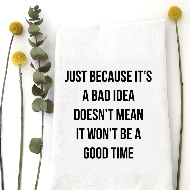 Bad Idea  Good Time Tea Towel