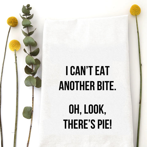 I Can't Eat Another Bite. Oh Look There's Pie Kitchen Towel