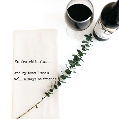 You’re Ridiculous...Always be Friends Tea Towel - Thumbnail 2